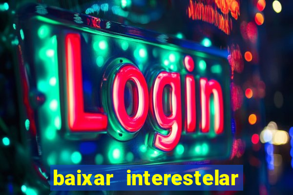 baixar interestelar 4k dublado